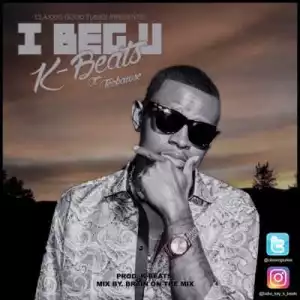 Kay-Beats - “I Beg You” ft. Teebawse